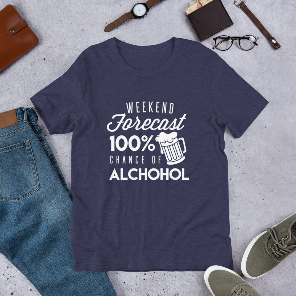 Weekend Forecast 100 Percent Chance of Alcohol T-Shirt